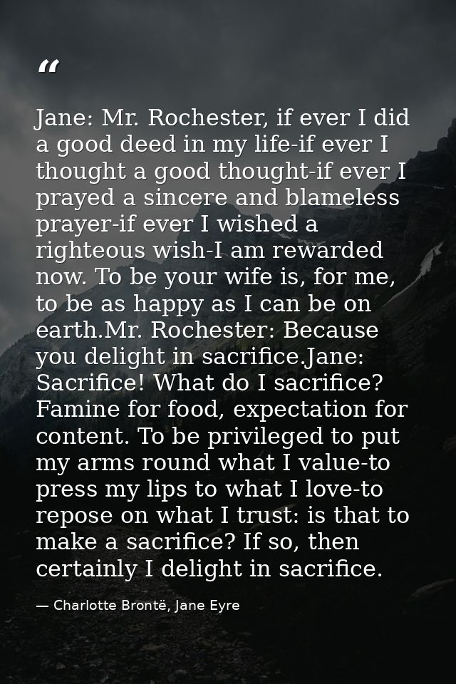 Jane: Mr. Rochester, if ever I did a good deed in my life-if ever I thought a good thought-if ever I prayed a sincere an — Charlotte Brontë, Jane Eyre