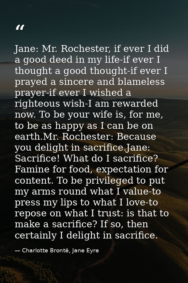 Jane: Mr. Rochester, if ever I did a good deed in my life-if ever I thought a good thought-if ever I prayed a sincere an — Charlotte Brontë, Jane Eyre