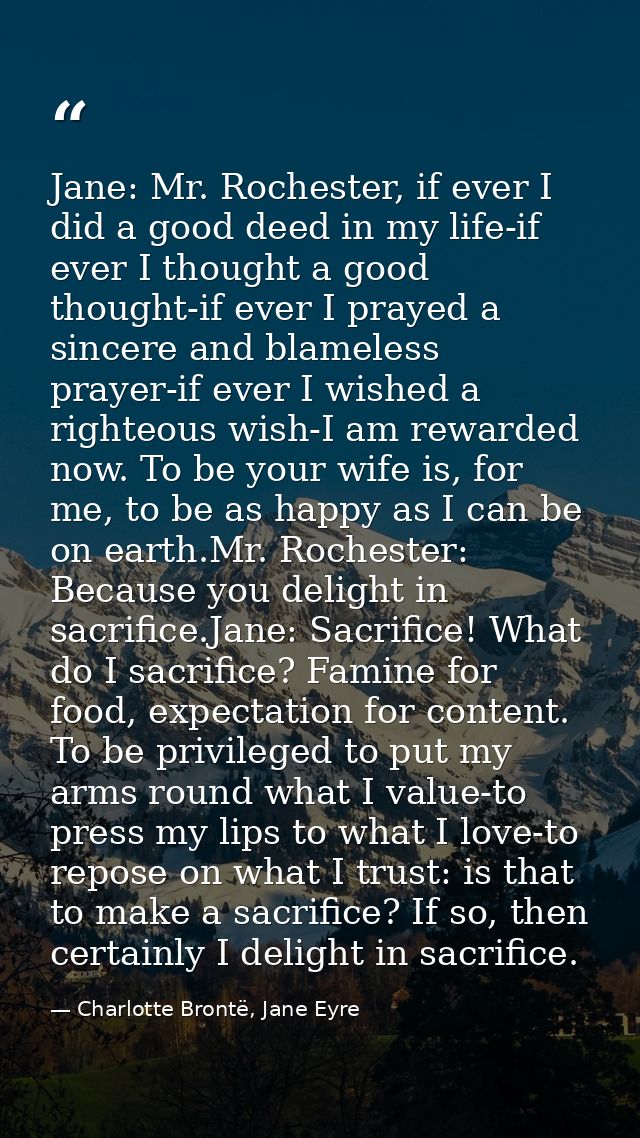 Jane: Mr. Rochester, if ever I did a good deed in my life-if ever I thought a good thought-if ever I prayed a sincere an — Charlotte Brontë, Jane Eyre