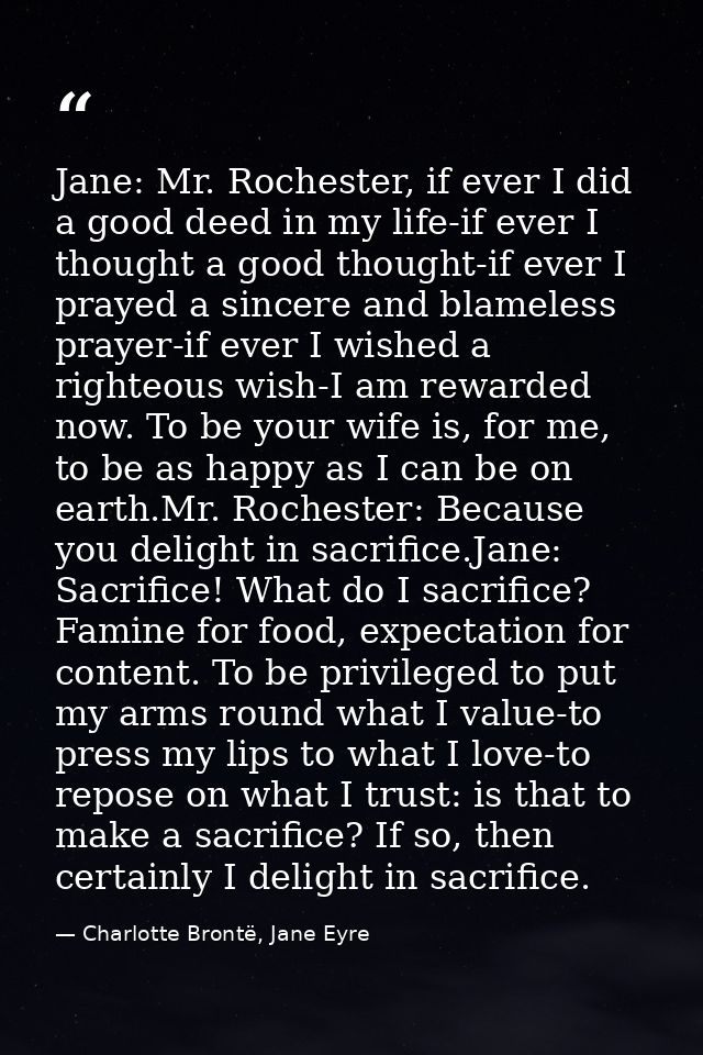 Jane: Mr. Rochester, if ever I did a good deed in my life-if ever I thought a good thought-if ever I prayed a sincere an — Charlotte Brontë, Jane Eyre