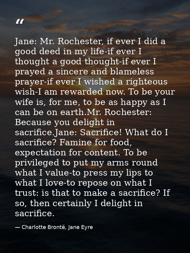 Jane: Mr. Rochester, if ever I did a good deed in my life-if ever I thought a good thought-if ever I prayed a sincere an — Charlotte Brontë, Jane Eyre