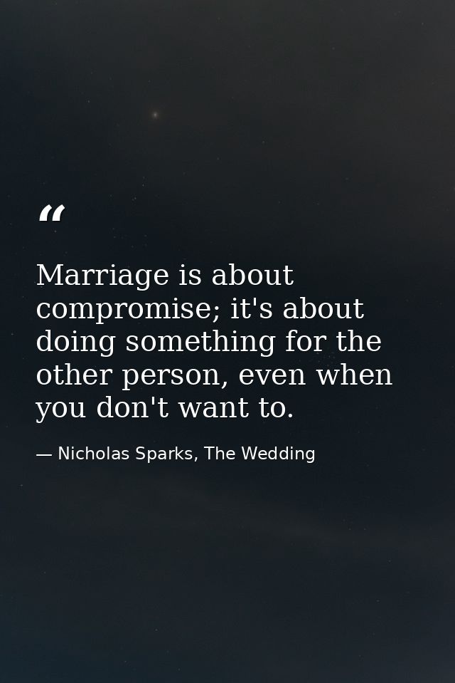 Marriage is about compromise; it's about doing something for the other person, even when you don't want to. — Nicholas Sparks, The Wedding