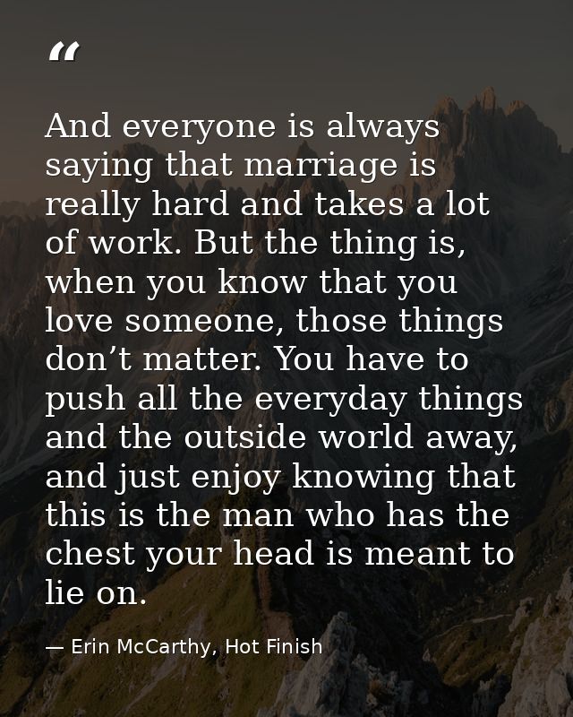 And everyone is always saying that marriage is really hard and takes a lot of work. But the thing is, when you know that — Erin McCarthy, Hot Finish