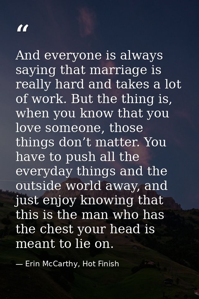 And everyone is always saying that marriage is really hard and takes a lot of work. But the thing is, when you know that — Erin McCarthy, Hot Finish