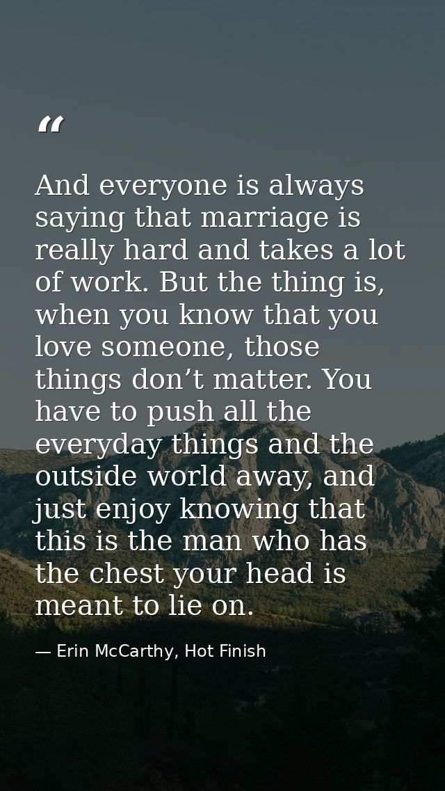And everyone is always saying that marriage is really hard and takes a lot of work. But the thing is, when you know that — Erin McCarthy, Hot Finish
