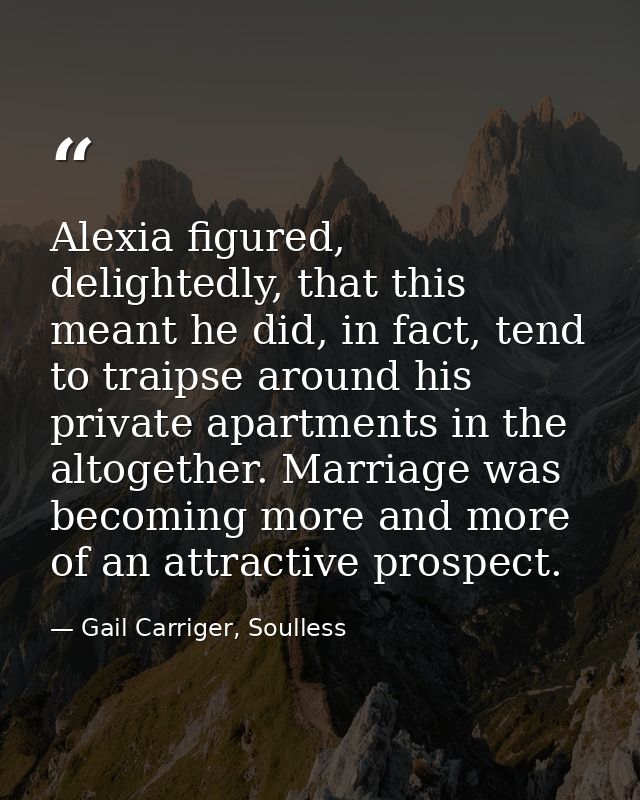 Alexia figured, delightedly, that this meant he did, in fact, tend to traipse around his private apartments in the altog — Gail Carriger, Soulless