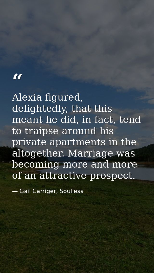 Alexia figured, delightedly, that this meant he did, in fact, tend to traipse around his private apartments in the altog — Gail Carriger, Soulless
