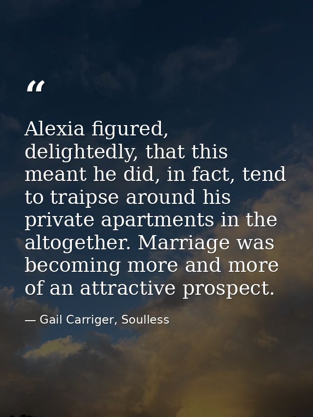 Alexia figured, delightedly, that this meant he did, in fact, tend to traipse around his private apartments in the altog — Gail Carriger, Soulless