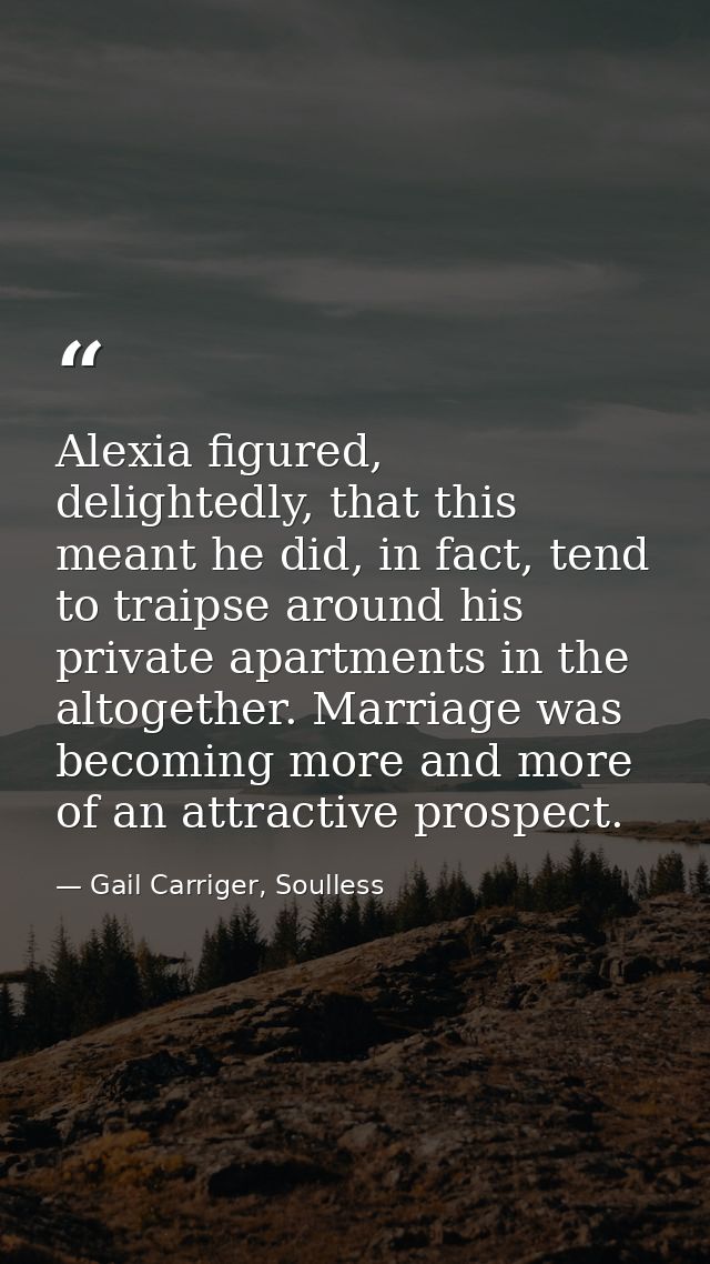 Alexia figured, delightedly, that this meant he did, in fact, tend to traipse around his private apartments in the altog — Gail Carriger, Soulless
