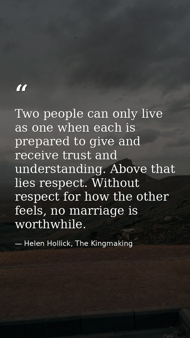 Two people can only live as one when each is prepared to give and receive trust and understanding. Above that lies respe — Helen Hollick, The Kingmaking