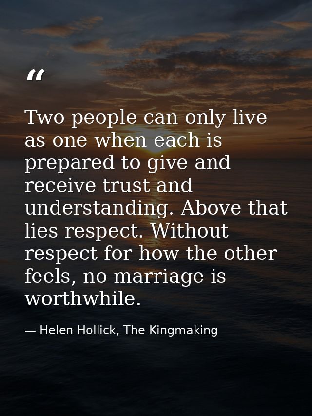 Two people can only live as one when each is prepared to give and receive trust and understanding. Above that lies respe — Helen Hollick, The Kingmaking