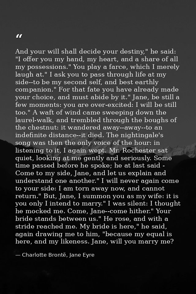 And your will shall decide your destiny," he said: "I offer you my hand, my heart, and a share of all my possessions." Y — Charlotte Brontë, Jane Eyre