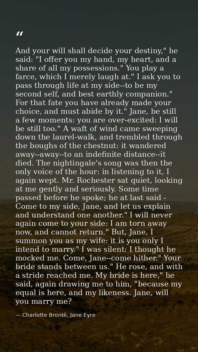 And your will shall decide your destiny," he said: "I offer you my hand, my heart, and a share of all my possessions." Y — Charlotte Brontë, Jane Eyre