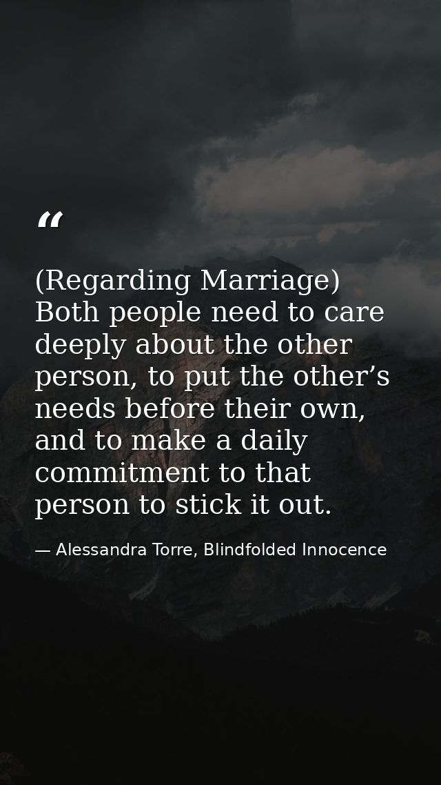 (Regarding Marriage) Both people need to care deeply about the other person, to put the other’s needs before their own,  — Alessandra Torre, Blindfolded Innocence