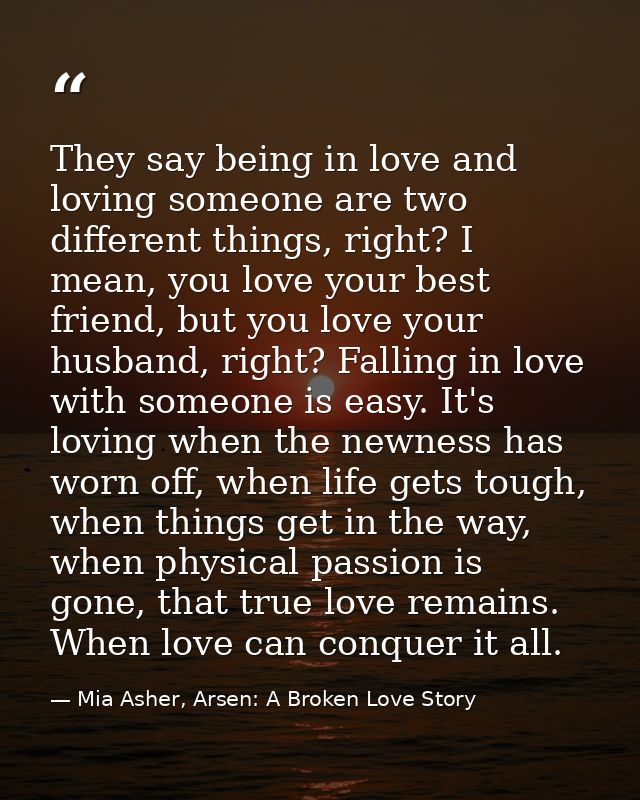 They say being in love and loving someone are two different things, right? I mean, you love your best friend, but you lo — Mia Asher, Arsen: A Broken Love Story