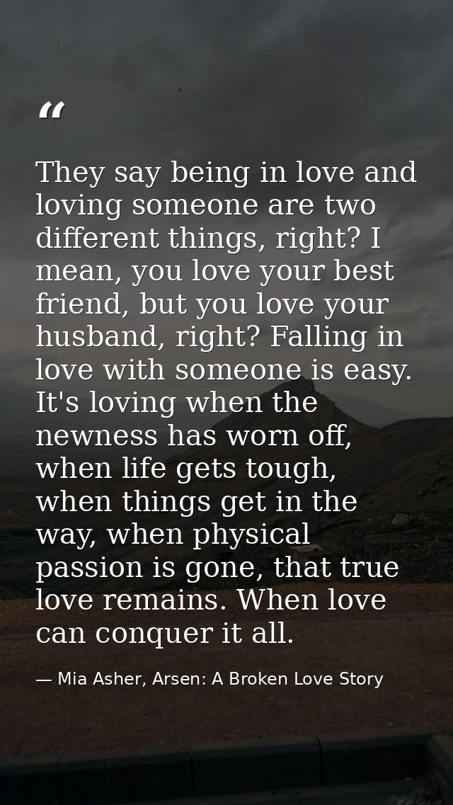 They say being in love and loving someone are two different things, right? I mean, you love your best friend, but you lo — Mia Asher, Arsen: A Broken Love Story