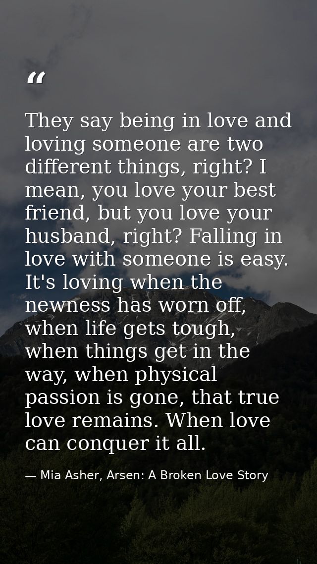 They say being in love and loving someone are two different things, right? I mean, you love your best friend, but you lo — Mia Asher, Arsen: A Broken Love Story