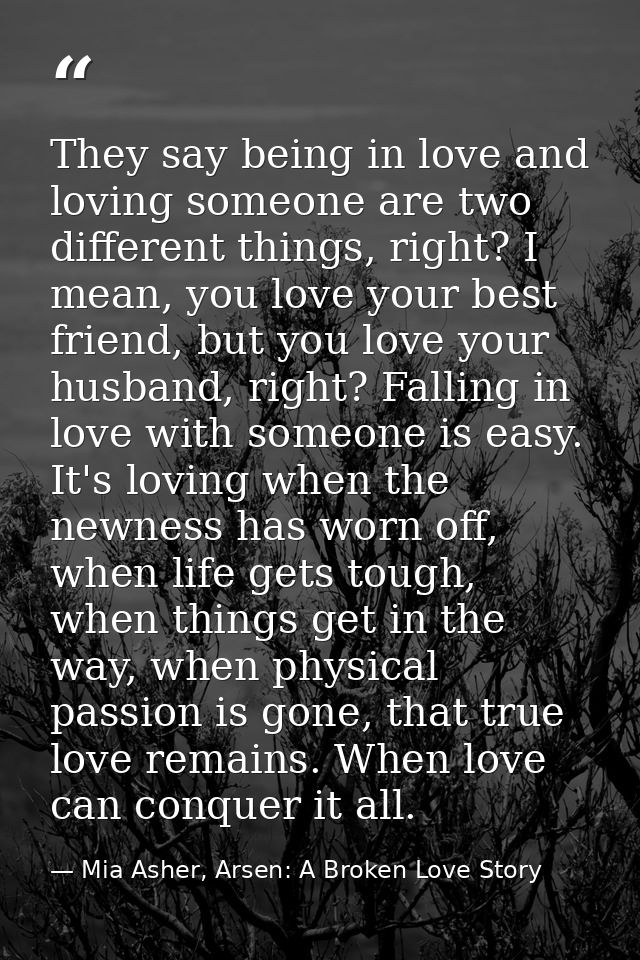 They say being in love and loving someone are two different things, right? I mean, you love your best friend, but you lo — Mia Asher, Arsen: A Broken Love Story