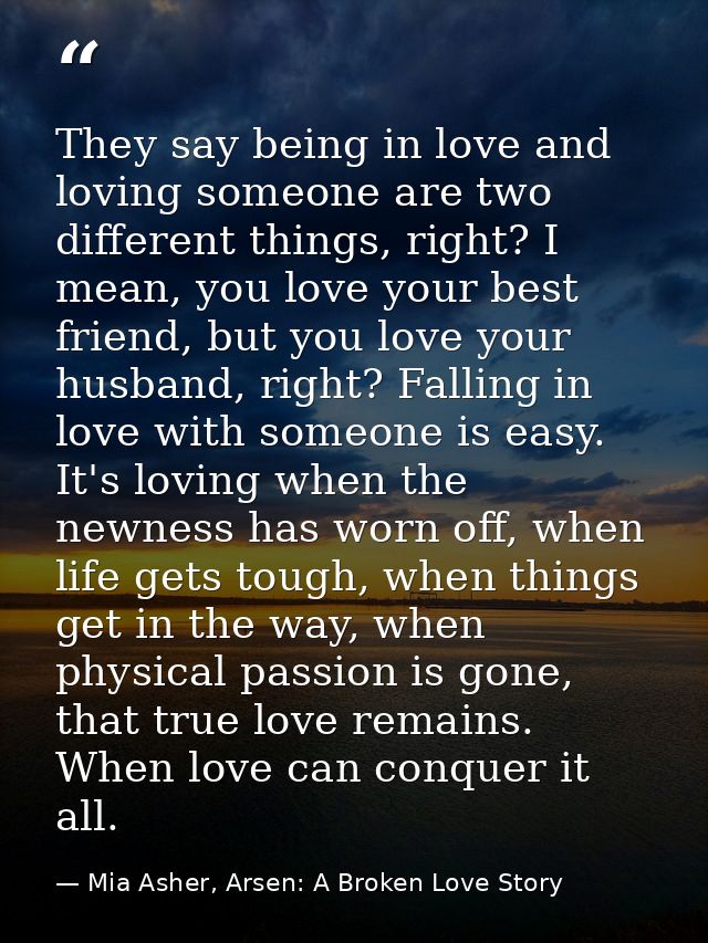 They say being in love and loving someone are two different things, right? I mean, you love your best friend, but you lo — Mia Asher, Arsen: A Broken Love Story