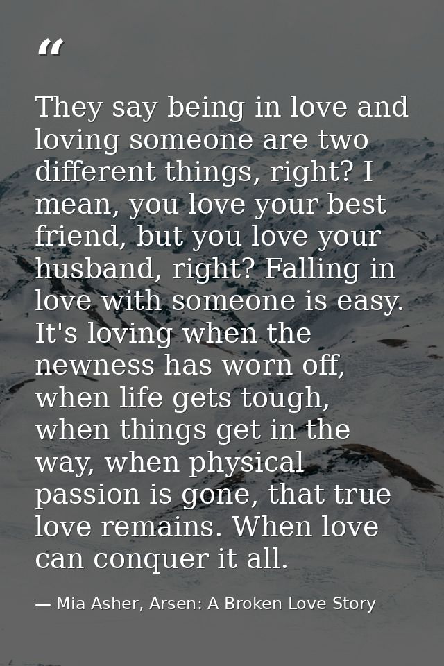 They say being in love and loving someone are two different things, right? I mean, you love your best friend, but you lo — Mia Asher, Arsen: A Broken Love Story