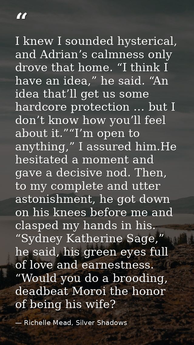I knew I sounded hysterical, and Adrian’s calmness only drove that home. “I think I have an idea,” he said. “An idea tha — Richelle Mead, Silver Shadows
