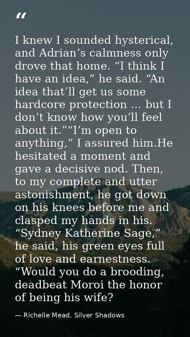 I knew I sounded hysterical, and Adrian’s calmness only drove that home. “I think I have an idea,” he said. “An idea tha — Richelle Mead, Silver Shadows