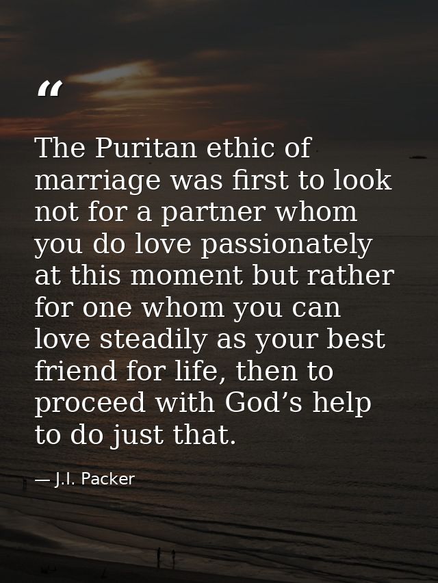 The Puritan ethic of marriage was first to look not for a partner whom you do love passionately at this moment but rathe — J.I. Packer
