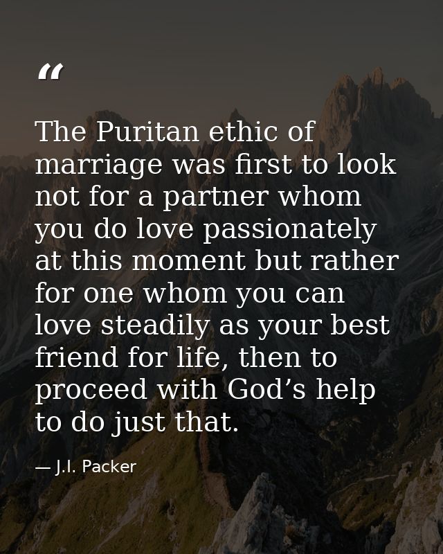 The Puritan ethic of marriage was first to look not for a partner whom you do love passionately at this moment but rathe — J.I. Packer