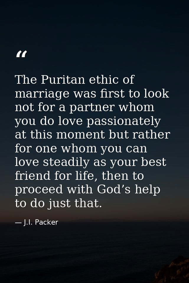 The Puritan ethic of marriage was first to look not for a partner whom you do love passionately at this moment but rathe — J.I. Packer