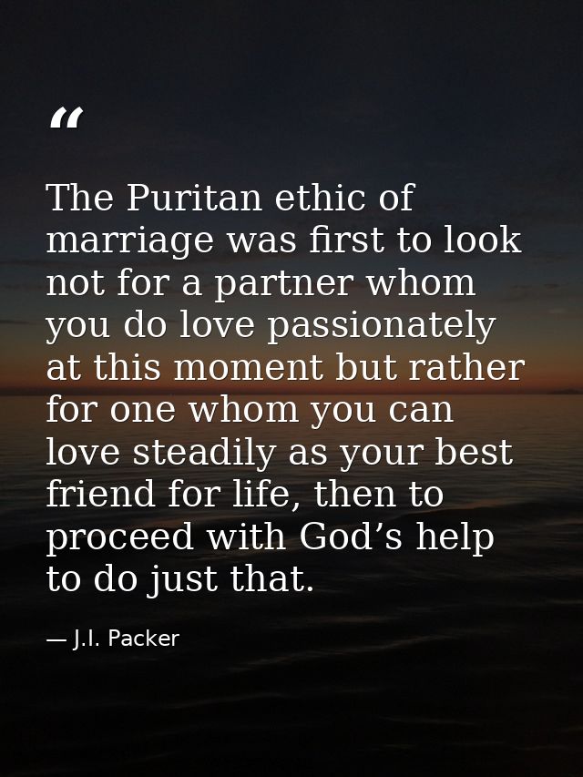The Puritan ethic of marriage was first to look not for a partner whom you do love passionately at this moment but rathe — J.I. Packer