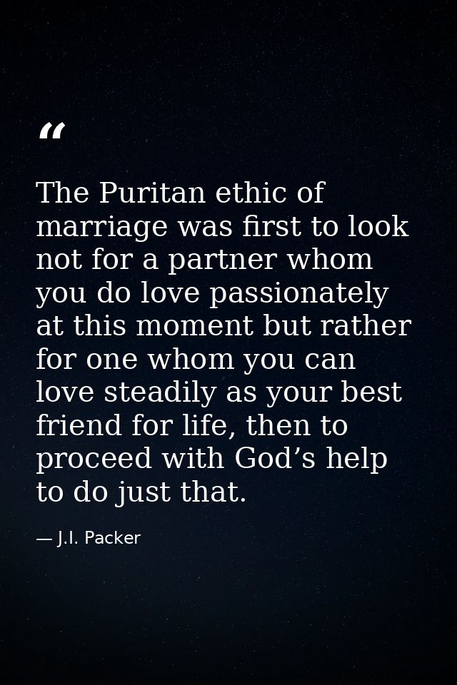 The Puritan ethic of marriage was first to look not for a partner whom you do love passionately at this moment but rathe — J.I. Packer