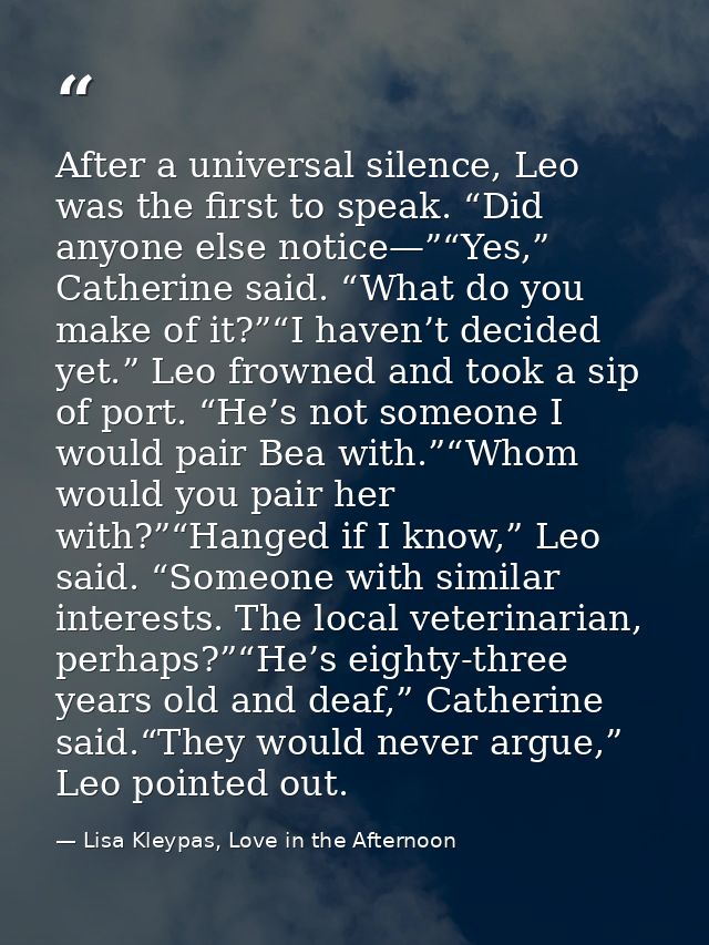 After a universal silence, Leo was the first to speak. “Did anyone else notice—”“Yes,” Catherine said. “What do you make — Lisa Kleypas, Love in the Afternoon