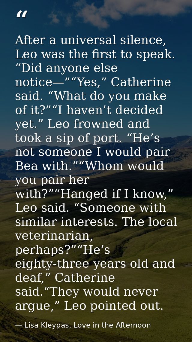 After a universal silence, Leo was the first to speak. “Did anyone else notice—”“Yes,” Catherine said. “What do you make — Lisa Kleypas, Love in the Afternoon