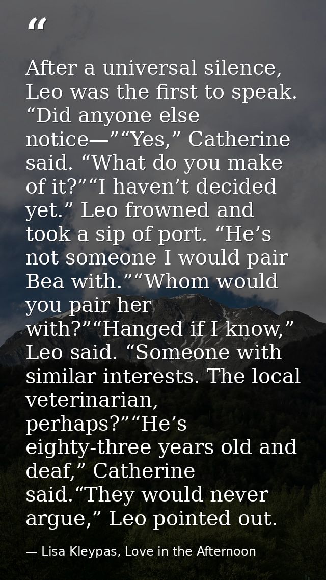 After a universal silence, Leo was the first to speak. “Did anyone else notice—”“Yes,” Catherine said. “What do you make — Lisa Kleypas, Love in the Afternoon