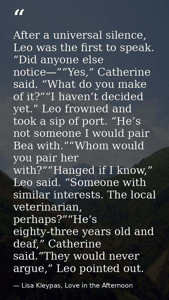 After a universal silence, Leo was the first to speak. “Did anyone else notice—”“Yes,” Catherine said. “What do you make — Lisa Kleypas, Love in the Afternoon