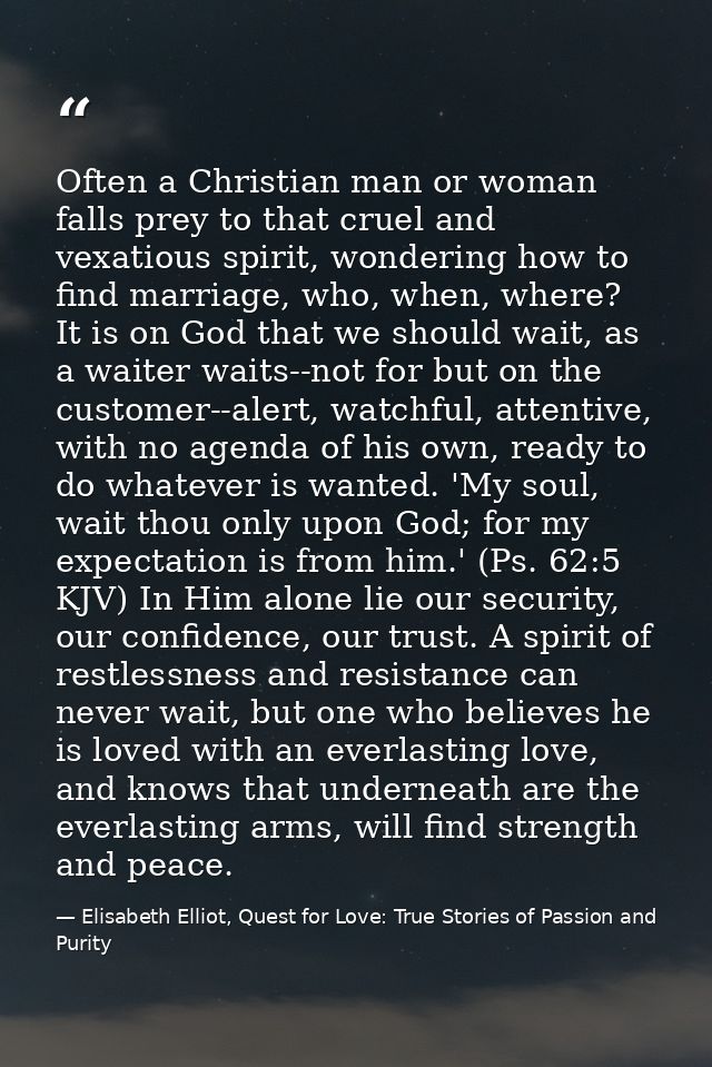 Often a Christian man or woman falls prey to that cruel and vexatious spirit, wondering how to find marriage, who, when, — Elisabeth Elliot, Quest for Love: True Stories of Passion and Purity