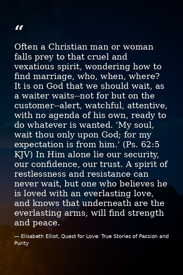 Often a Christian man or woman falls prey to that cruel and vexatious spirit, wondering how to find marriage, who, when, — Elisabeth Elliot, Quest for Love: True Stories of Passion and Purity