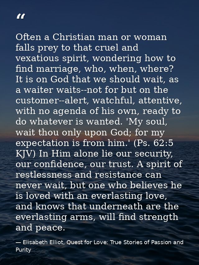 Often a Christian man or woman falls prey to that cruel and vexatious spirit, wondering how to find marriage, who, when, — Elisabeth Elliot, Quest for Love: True Stories of Passion and Purity