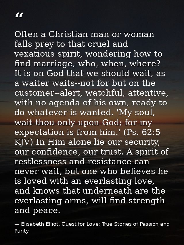 Often a Christian man or woman falls prey to that cruel and vexatious spirit, wondering how to find marriage, who, when, — Elisabeth Elliot, Quest for Love: True Stories of Passion and Purity