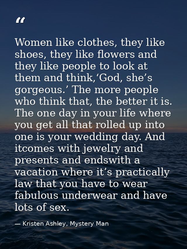 Women like clothes, they like shoes, they like flowers and they like people to look at them and think,‘God, she’s gorgeo — Kristen Ashley, Mystery Man