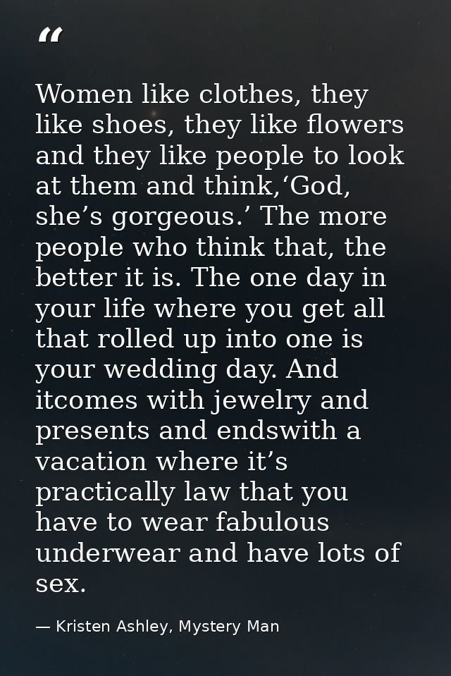 Women like clothes, they like shoes, they like flowers and they like people to look at them and think,‘God, she’s gorgeo — Kristen Ashley, Mystery Man