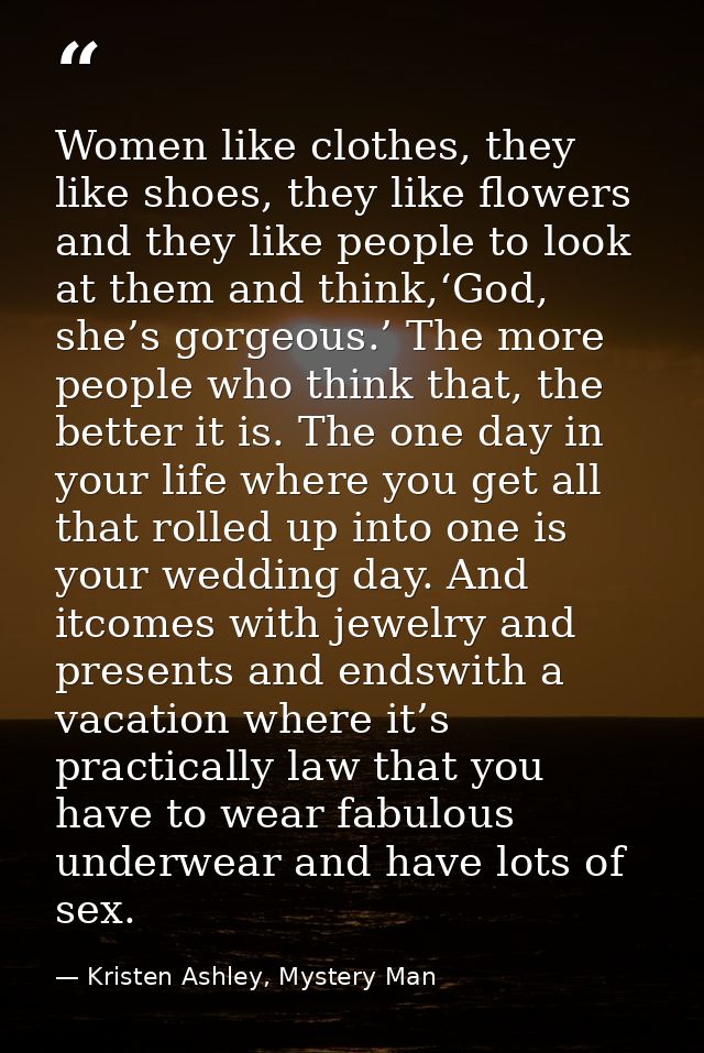 Women like clothes, they like shoes, they like flowers and they like people to look at them and think,‘God, she’s gorgeo — Kristen Ashley, Mystery Man