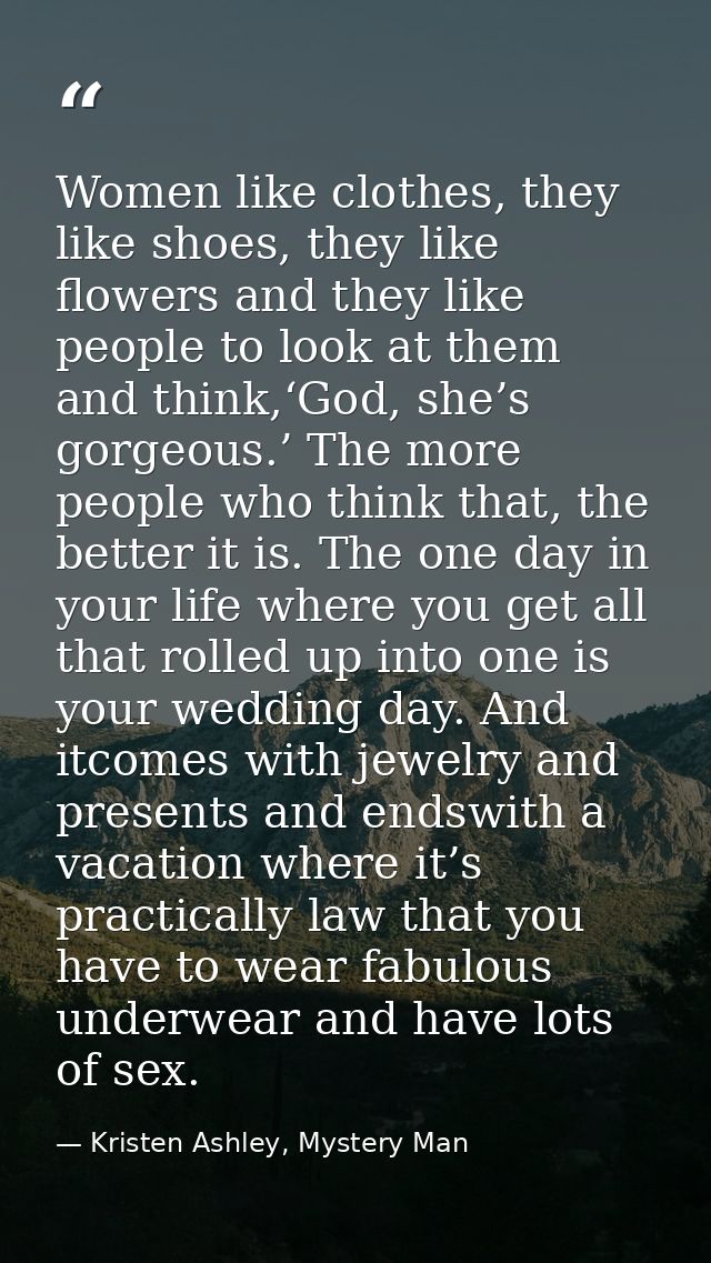 Women like clothes, they like shoes, they like flowers and they like people to look at them and think,‘God, she’s gorgeo — Kristen Ashley, Mystery Man