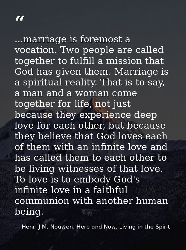 ...marriage is foremost a vocation. Two people are called together to fulfill a mission that God has given them. Marriag — Henri J.M. Nouwen, Here and Now: Living in the Spirit