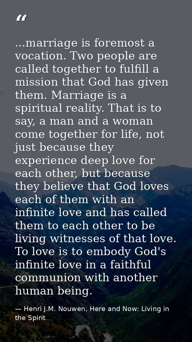 ...marriage is foremost a vocation. Two people are called together to fulfill a mission that God has given them. Marriag — Henri J.M. Nouwen, Here and Now: Living in the Spirit