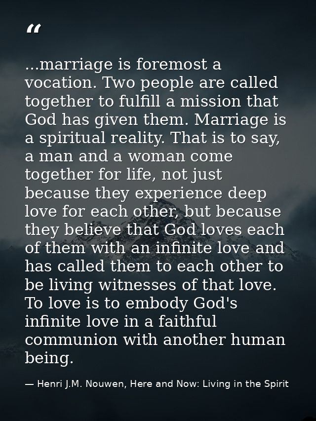...marriage is foremost a vocation. Two people are called together to fulfill a mission that God has given them. Marriag — Henri J.M. Nouwen, Here and Now: Living in the Spirit