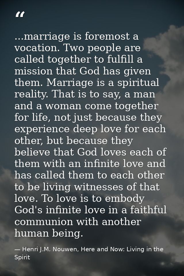 ...marriage is foremost a vocation. Two people are called together to fulfill a mission that God has given them. Marriag — Henri J.M. Nouwen, Here and Now: Living in the Spirit