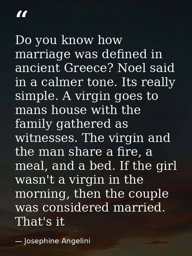 Do you know how marriage was defined in ancient Greece? Noel said in a calmer tone. Its really simple. A virgin goes to  — Josephine Angelini