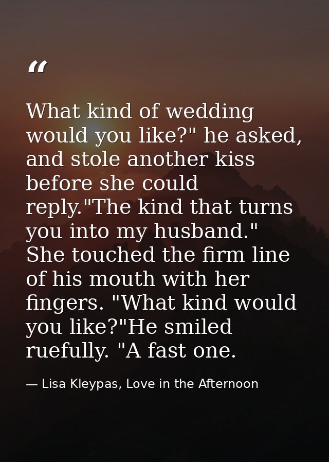 What kind of wedding would you like?" he asked, and stole another kiss before she could reply."The kind that turns you i — Lisa Kleypas, Love in the Afternoon