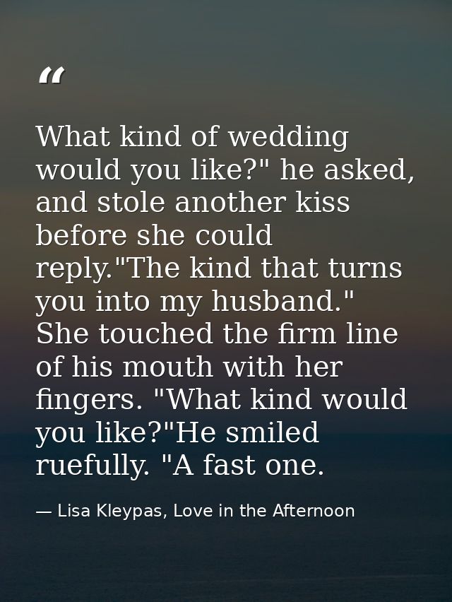 What kind of wedding would you like?" he asked, and stole another kiss before she could reply."The kind that turns you i — Lisa Kleypas, Love in the Afternoon